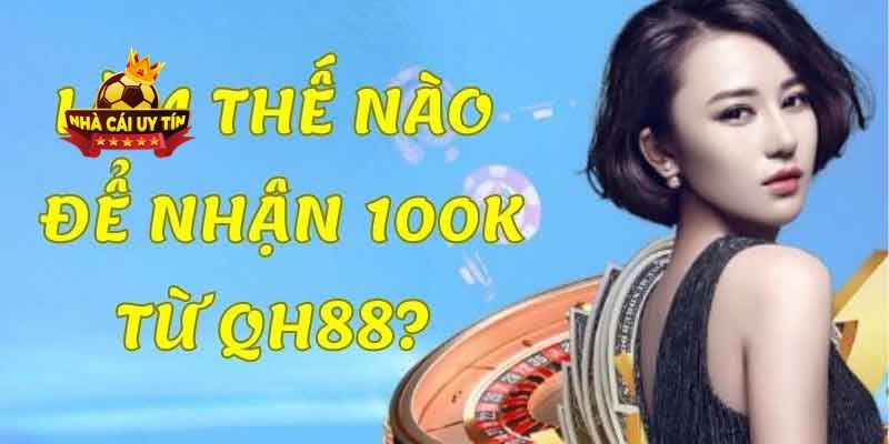 QH88 Tặng 100K – Khuyễn Mãi Hấp Dẫn Dành Cho Người Mới 4 Tuân thủ một số điều kiện quan trọng để nhận được khuyến mãi của nhà cái QH88